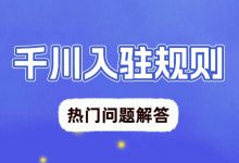 你知道千川入驻规则吗?七大热门疑问,让我来为你解答!(下)-信息流广告学习博客