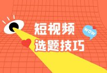 如何做好短视频内容?短视频选题2大方向-信息流广告学习博客