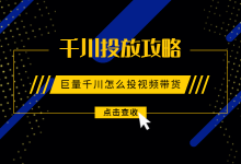 巨量千川怎么投视频带货?从0到1玩转巨量千川计划搭建-信息流广告学习博客