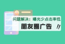曝光少、转化率低怎么办?微信朋友圈广告常见问题,全面帮你解决!-信息流广告学习博客