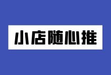 「小店随心推」投放秘诀,一文带你了解!-信息流广告学习博客