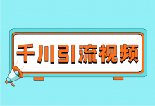 巨量千川投放视频怎么做?巨量千川爆款引流视频的7个核心特征!-信息流广告学习博客
