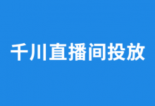 巨量千川投放可以解决哪些问题?哪些直播间适合巨量千川投放?-信息流广告学习博客